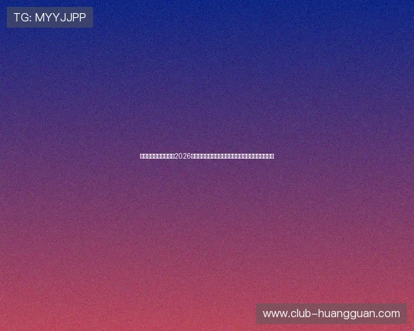 皇冠娱乐电脑版官网:2026世界杯球员表现分析:明星球员的精彩表现与数据统计 皇冠娱乐电脑版官网:2026世界杯球员表现分析:明星球员的精彩表现与数据统计
